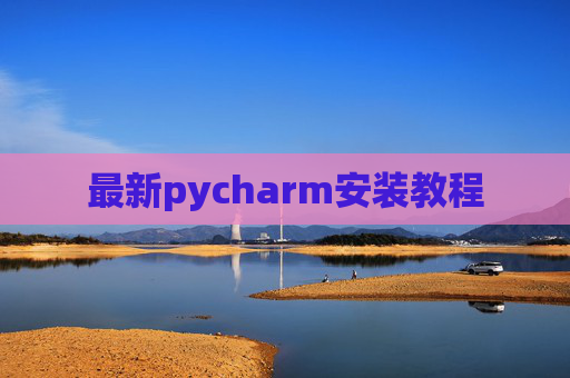 最新pycharm安装教程 最新pycharm安装教程